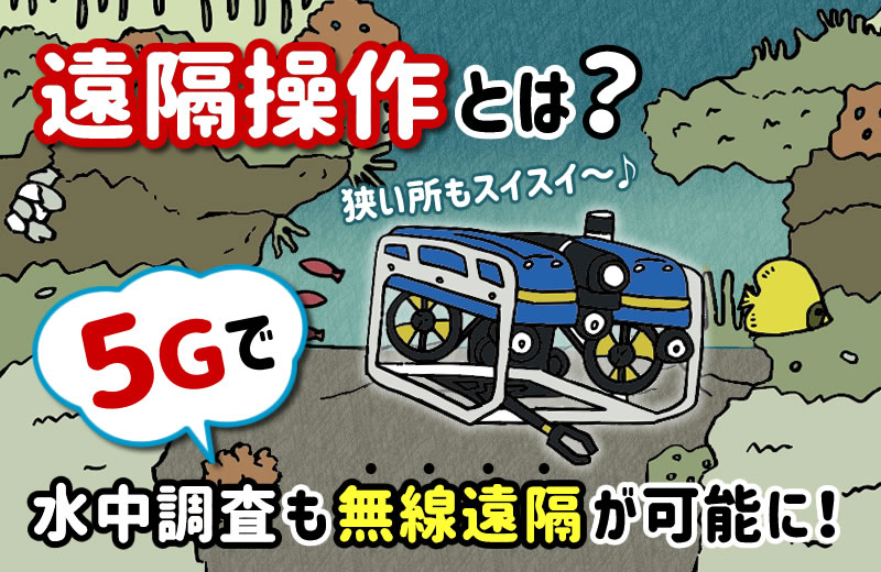 遠隔操作とは？　5Gで水中調査も無線遠隔で可能に!?